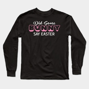 Did Some Bunny Say Easter Long Sleeve T-Shirt